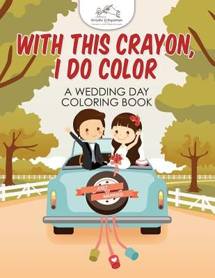 With This Crayon, I Do Color - A Wedding Day Coloring Book by Kreativ Entspannen