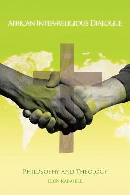 African Inter-Religious Dialogue: Philosophy and Theology by Kabasele, Leon