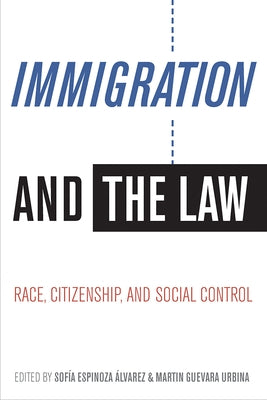Immigration and the Law: Race, Citizenship, and Social Control by Álvarez, Sofía Espinoza