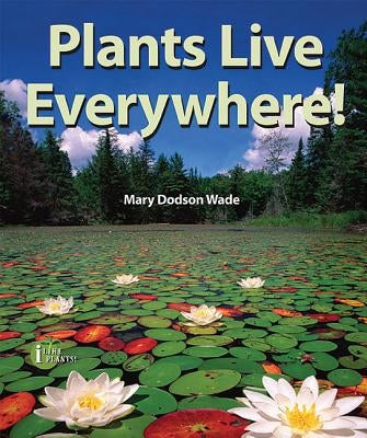 Plants Live Everywhere! by Dodson Wade, Mary
