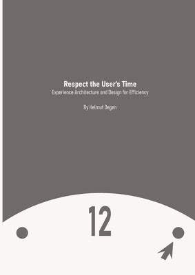 Respect the User's Time: Experience Architecture and Design for Efficiency by Degen, Helmut