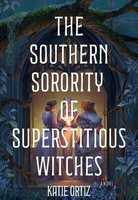 The Southern Sorority of Superstitious Witches by Ortiz, Katie