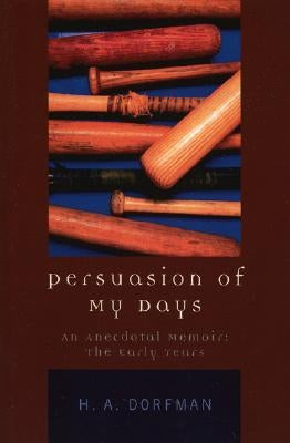 Persuasion of My Days: An Anecdotal Memoir: The Early Years by Dorfman, H. a.