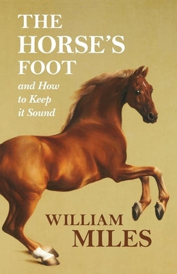 The Horse's Foot and How to Keep It Sound by Miles, William