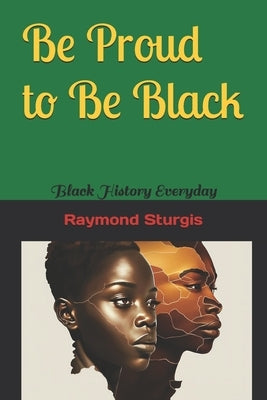 Be Proud to Be Black: Black History Everyday by Sturgis, Raymond