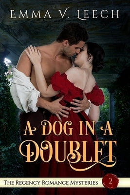 A Dog in a Doublet: The Regency Romance Mysteries Book 2 by Leech, Emma V.