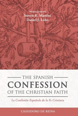 The Spanish Confession of the Christian Faith: La Confesión Española de la Fe Cristiana by De Reina, Casiodoro