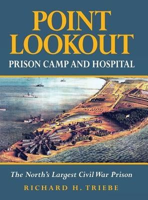Point Lookout Prison Camp and Hospital: The North's Largest Civil War Prison by Triebe, Richard H.