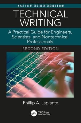 Technical Writing: A Practical Guide for Engineers, Scientists, and Nontechnical Professionals, Second Edition by Laplante, Phillip A.