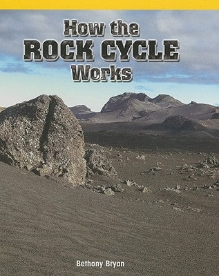 How the Rock Cycle Works by Bryan, Bethany