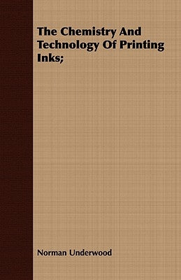 The Chemistry and Technology of Printing Inks; by Underwood, Norman