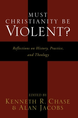 Must Christianity Be Violent? by Chase, Kenneth R.