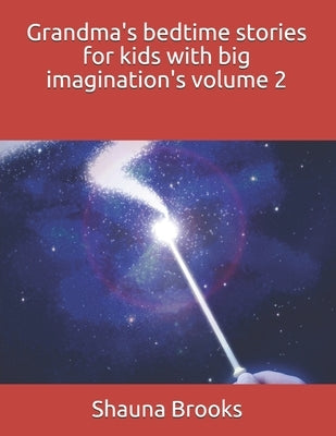 Grandma's bedtime stories for kids with big imagination's volume 2 by Brooks, Shauna