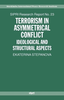 Terrorism in Asymmetric Conflict: Ideological and Structural Aspects by Stepanova, Ekaterina