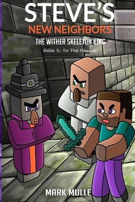 Steve's New Neighbors - The Wither Skeleton King Book 5: To the Rescue by Mulle, Mark