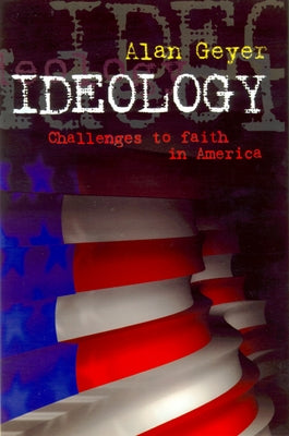 Ideology in America: Challenges to Faith by Geyer, Alan