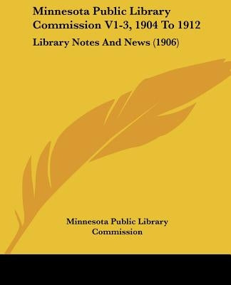 Minnesota Public Library Commission V1-3, 1904 To 1912: Library Notes And News (1906) by Minnesota Public Library Commission