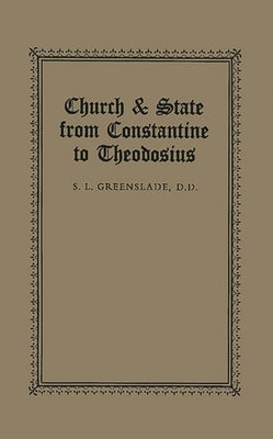 Church & State from Constantine to Theodosius by Greenslade, S. L.