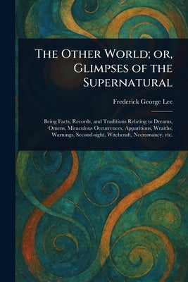 The Other World; or, Glimpses of the Supernatural by Lee, Frederick George