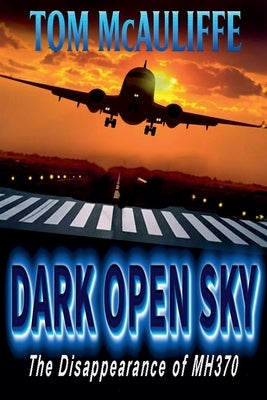 Dark Open Sky - The Disappearance of Flight MH 370 by McAuliffe, Tom