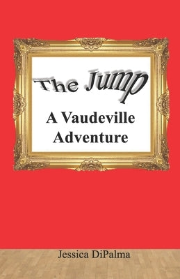 The Jump: A Vaudeville Adventure by DiPalma, Jessica