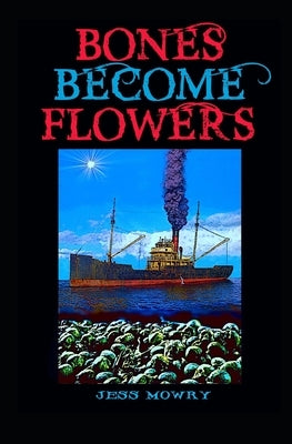 Bones Become Flowers by Mowry, Jess