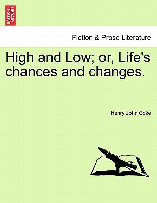 High and Low; or, Life's chances and changes. by Coke, Henry John