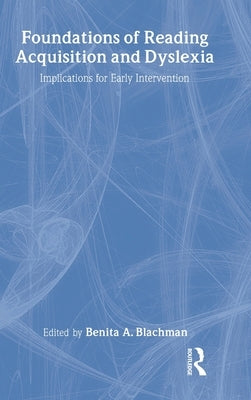 Foundations of Reading Acquisition and Dyslexia: Implications for Early Intervention by Blachman, Benita A.