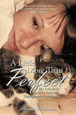A Little More Than Perfect: My Life with (and in Spite Of) Osteogenesis Imperfecta by Heather Anderson, Anderson