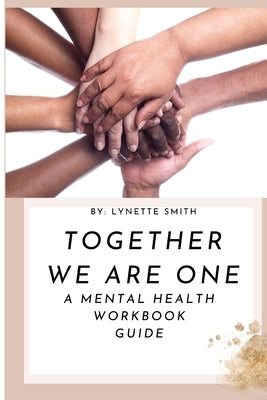Together We Are One: A Mental Health Workbook Guide by Smith, Lynette