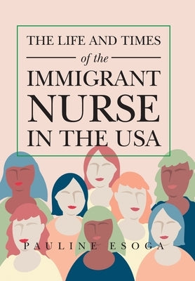 The Life and Times of the Immigrant Nurse in the Usa by Esoga, Pauline