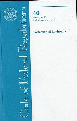 Code of Federal Regulations, Title 40, Protection of Environment, PT. 61-62, Revised as of July 1, 2010 by Office of the Federal Register