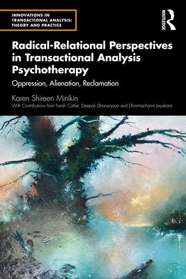 Radical-Relational Perspectives in Transactional Analysis Psychotherapy: Oppression, Alienation, Reclamation by Minikin, Karen