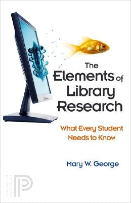 The Elements of Library Research: What Every Student Needs to Know by George, Mary W.