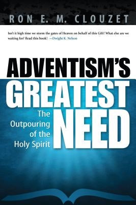 Adventism's Greatest Need: The Outpouring of the Holy Spirit by Clouzet, Ron E. M.