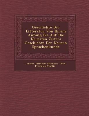 Geschichte Der Litteratur Von Ihrem Anfang Bis Auf Die Neuesten Zeiten: Geschichte Der Neuern Sprachenkunde by Eichhorn, Johann Gottfried