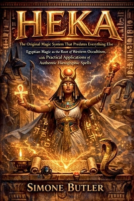 HEKA The Original Magic System That Predates Everything Else by Butler, Simone