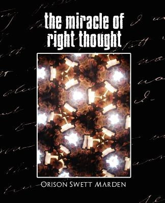 The Miracle of Right Thought (New Edition) by Marden, Orison Swett
