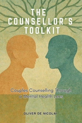 The Counsellor's Toolkit: Couples Counselling Through a Mental Health Lens by de Nicolai, Oliver