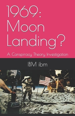 1969: Moon Landing?: A Conspiracy Theory Investigation by Ibm, Ibm