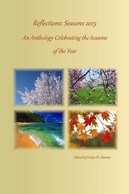 Reflections: Seasons 2015: An Anthology Celebrating the Seasons of the Year by Zimmer, Evelyn M.