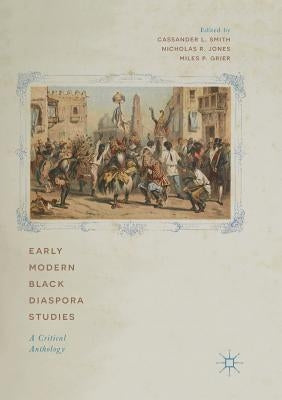 Early Modern Black Diaspora Studies: A Critical Anthology by Smith, Cassander L.
