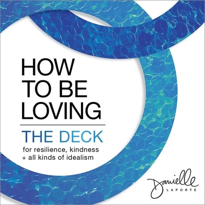How to Be Loving: The Deck: For Resilience, Kindness, and All Kinds of Idealism by Laporte, Danielle