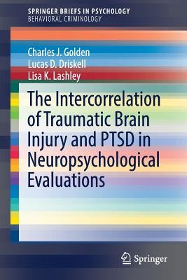 The Intercorrelation of Traumatic Brain Injury and Ptsd in Neuropsychological Evaluations by Golden, Charles J.