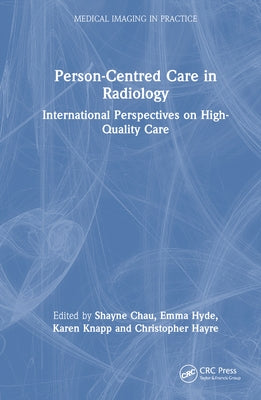 Person-Centred Care in Radiology: International Perspectives on High-Quality Care by Chau, Shayne