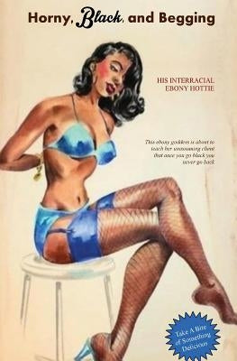 Horny, Black, and Begging: His Interracial Ebony Hottie by Press, Locus Elm