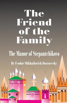 The Friend of the Family by Dostoevsky, Fyodor Mikhailovich