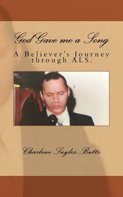 God Gave me a Song: A Believer's journey through ALS. by Butts, Charlene Sayles