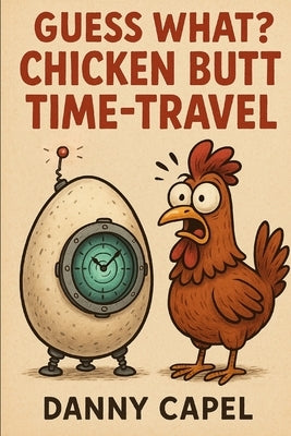 Guess What? Chicken Butt Time-Travel by Capel, Danny