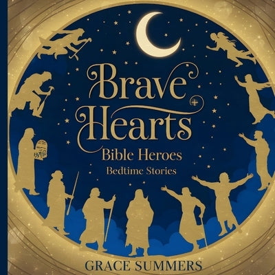 Brave Hearts: Bible Heroes Bedtime Stories by Summers, Grace